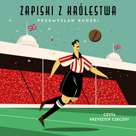 Audiobook Zapiski z królestwa. 50 niesamowitych opowieści o angielskim futbolu  - autor Przemysław Rudzki   - czyta Krzysztof Czeczot