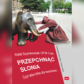 Audiobook Przepchnąć słonia. Czyli słów kilka dla twardzieli…  - autor Rafał Szymkowiak   - czyta Przemysław Strzałkowski