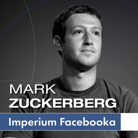 Audiobook Mark Zuckerberg i jego imperium. Jak Facebook zmienia Twój świat  - autor Renata Pawlak;Kinga Sołtysiak;Ewa Szach;Kinga Kosecka   - czyta Jarosław Łukomski