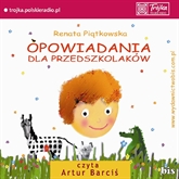 Audiobook Opowiadania dla przedszkolaków  - autor Renata Piątkowska   - czyta Artur Barciś