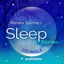 Audiobook Sleep Stories. Dżungla  - autor Renata Surmacz   - czyta Marta Król