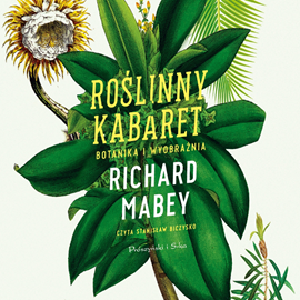Audiobook Roślinny kabaret. Botanika i wyobraźnia  - autor Richard Mabey   - czyta Stanisław Biczysko