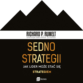 Audiobook Sedno strategii. Jak lider może stać się strategiem  - autor Richard P. Rumelt   - czyta Mateusz Bosak