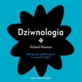 Audiobook Dziwnologia. Odkrywanie wielkich prawd w rzeczach małych  - autor Richard Wiseman   - czyta Maciej Orłowski