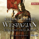 Audiobook Wespazjan. Tom IV. Utracony orzeł Rzymu  - autor Robert Fabbri   - czyta Roch Siemianowski