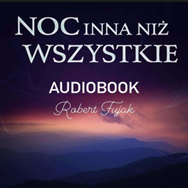 Audiobook Noc inna niż wszystkie  - autor Robert Fujak   - czyta Roksana Czeryba