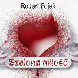 Audiobook Szalona miłość  - autor Robert Fujak   - czyta Magdalena Gaweł