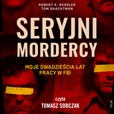 Audiobook Seryjni mordercy: moje dwadzieścia lat pracy w FBI  - autor Robert K. Ressler;Tom Shachtman   - czyta Tomasz Sobczak