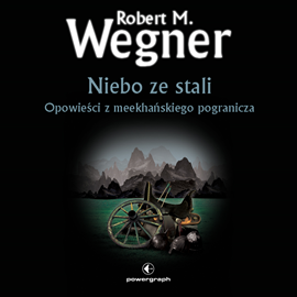 Audiobook Niebo ze stali. Opowieści z meekhańskiego pogranicza (#3 w serii)  - autor Robert M. Wegner   - czyta Filip Kosior