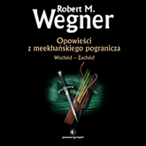 Audiobook Opowieści z meekhańskiego pogranicza. Wschód – Zachód (#2 w serii)  - autor Robert M. Wegner   - czyta Filip Kosior