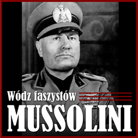 Audiobook Mussolini. Wódz faszystów  - autor Robert Michalik   - czyta Aleksander Bromberek