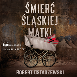 Audiobook Śmierć śląskiej matki  - autor Robert Ostaszewski   - czyta Marcin Procki
