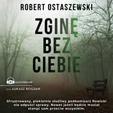 Audiobook Zginę bez ciebie  - autor Robert Ostaszewski   - czyta Łukasz Bogdan