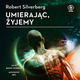 Audiobook Umierając, żyjemy  - autor Robert Silverberg   - czyta Maciej Kowalik