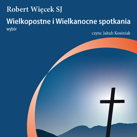 Audiobook Wielkopostne i wielkanocne spotkania  - autor Robert Więcek SJ   - czyta Jakub Kosiniak
