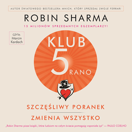 Audiobook Klub 5 Rano. Szczęśliwy poranek zmienia wszystko  - autor Robin Sharma   - czyta Marcin Kardach