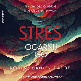 Audiobook Stres. Ogarnij go  - autor Robyne Hanley-Dafoe   - czyta Monika Chrzanowska