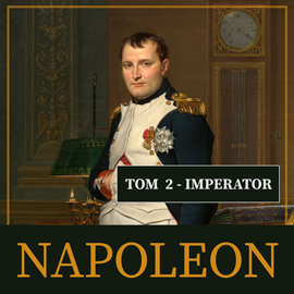 Audiobook Napoleon i jego epoka. Tom II. Imperator (1804-1815)  - autor Roger Peyre   - czyta Roch Siemianowski