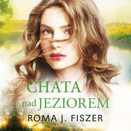 Audiobook Chata nad jeziorem  - autor Roma J. Fiszer   - czyta Kinga Suchan