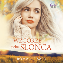 Audiobook Wzgórze pełne słońca  - autor Roma J. Fiszer   - czyta Paulina Holtz