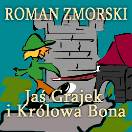 Audiobook Jaś Grajek i królowa Bona  - autor Roman Zmorski   - czyta Jolanta Nord