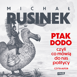 Audiobook Ptak Dodo, czyli co mówią do nas politycy  - autor Michał Rusinek   - czyta Michał Rusinek