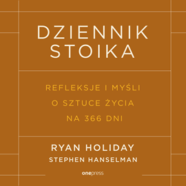 Audiobook Dziennik stoika. Refleksje i myśli o sztuce życia na 366 dni  - autor Ryan Holiday;Stephen Hanselman   - czyta Anna Ryźlak
