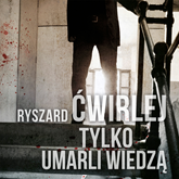 Audiobook Tylko umarli wiedzą  - autor Ryszard Ćwirlej   - czyta Bartosz Głogowski