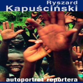 Audiobook Autoportret reportera  - autor Ryszard Kapuściński   - czyta zespół aktorów