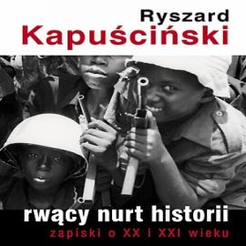 Audiobook Rwący nurt historii. Zapiski o XX i XXI wieku  - autor Ryszard Kapuściński   - czyta Henryk Pijanowski