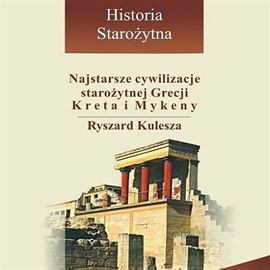 Audiobook Najstarsze cywilizacje starożytnej Grecji - Kreta i Mykeny  - autor Ryszard Kulesza   - czyta zespół aktorów