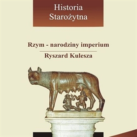 Audiobook Rzym - narodziny imperium  - autor Ryszard Kulesza   - czyta zespół aktorów