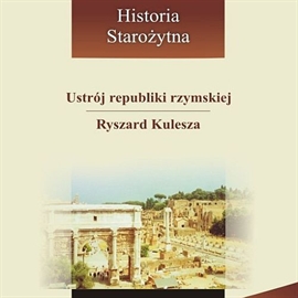 Audiobook Ustrój republiki rzymskiej  - autor Ryszard Kulesza   - czyta zespół aktorów