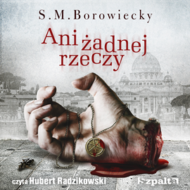 Audiobook Ani Żadnej Rzeczy  - autor S.M. Borowiecky   - czyta Hubert Radzikowski