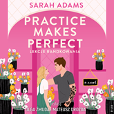 Audiobook Practice Makes Perfect. Lekcje randkowania  - autor Sarah Adams   - czyta zespół aktorów