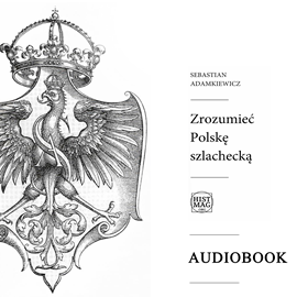 Audiobook Zrozumieć Polskę szlachecką  - autor Sebastian Adamkiewicz   - czyta Mateusz Balcerkiewicz