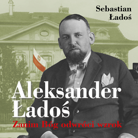 Audiobook Aleksander Ładoś. Zanim Bóg odwróci wzrok  - autor Sebastian Ładoś   - czyta Krzysztof Baranowski