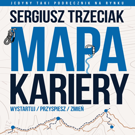 Audiobook Mapa Kariery – Wystartuj / Przyspiesz / Zmień  - autor Sergiusz Trzeciak   - czyta Tomasz Kuć