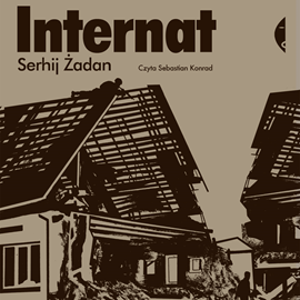 Audiobook Internat  - autor Serhij Żadan   - czyta Sebastian Konrad