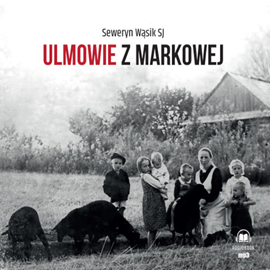 Audiobook Ulmowie z Markowej  - autor Seweryn Wąsik SJ   - czyta Tadeusz Cieślak SJ