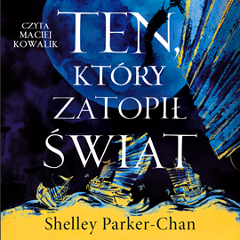 Audiobook Ten, który zatopił świat  - autor Shelley Parker-Chan   - czyta Maciej Kowalik