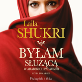 Audiobook Byłam służącą w arabskich pałacach  - autor Laila Shukri   - czyta Ewa Abart