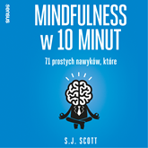 Audiobook Mindfulness w 10 minut.  71 prostych nawyków, które pomogą Ci żyć tu i teraz  - autor S. J. Scott;Barrie Davenport   - czyta Andrzej Pinkowski