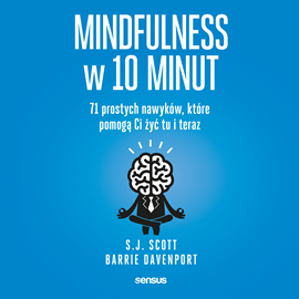 Audiobook Mindfulness w 10 minut.  71 prostych nawyków, które pomogą Ci żyć tu i teraz  - autor S.J. Scott;Barrie Davenport   - czyta Andrzej Pinkowski
