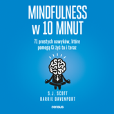 Mindfulness w 10 minut.  71 prostych nawyków, które pomogą Ci żyć tu i teraz