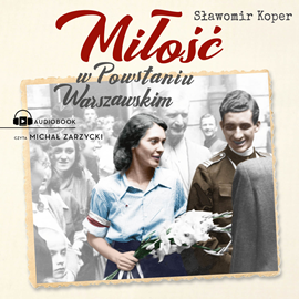 Audiobook Miłość w Powstaniu Warszawskim  - autor Sławomir Koper   - czyta Michał Zarzycki