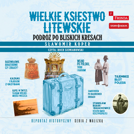 Audiobook Wielkie Księstwo Litewskie. Podróż po bliskich Kresach  - autor Sławomir Koper   - czyta Roch Siemianowski