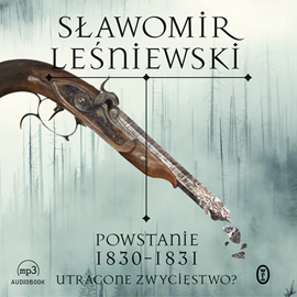 Audiobook Powstanie 1830-1831. Utracone zwycięstwo?  - autor Sławomir Leśniewski   - czyta Maciej Gąsiorek