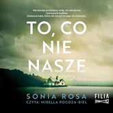 Audiobook To, co nie nasze  - autor Sonia Rosa   - czyta Mirella Rogoza-Biel