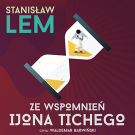 Audiobook Ze wspomnień Ijona Tichego  - autor Stanisław Lem   - czyta Waldemar Barwiński